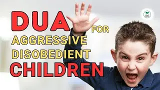 Powerful Islamic Dua for Disobedient & Aggressive Kids | Quranic Solution for Child Behavior