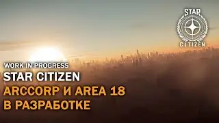 Star Citizen: ArcCorp и Area 18 В Разработке