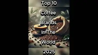 ☕Top 10 Coffee Brands In The World 2025 #top #shortsfeed #viralshort #shorts