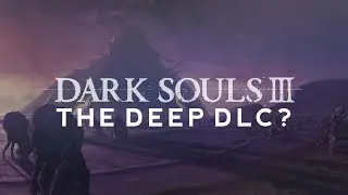 Dark Souls 3 - The Deep DLC?
