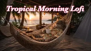 Tropical Morning Lofi ☀️🌴Relaxing Caf&eacute; Beats on a Beach Hammock