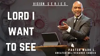 LORD I WANT TO SEE // Vision Series // Pastor Mark Leonard