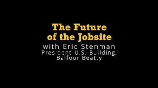 The Future of the Jobsite, with Eric Stenman, Balfour Beatty