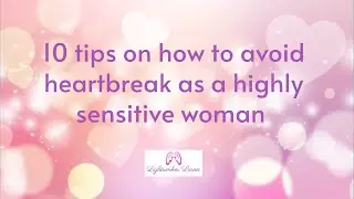 10 tips on how to avoid heartbreak as a highly sensitive woman 