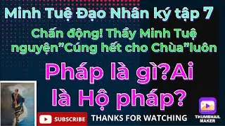 Minh Tuệ Đạo Nh&acirc;n K&yacute; tập7#Chấn động: Thầy MT nguyện &ldquo;c&uacute;ng hết cho Ch&ugrave;a&rdquo;lu&ocirc;n/Ph&aacute;p l&agrave; g&igrave;,Ai Hộ ph&aacute;p ?