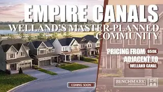 Empire Canals - Welland&rsquo;s new master-planned community｜Adjacent to Welland Canal｜Benchmark Signature