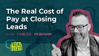 The Real Cost of Pay at Closing Leads with Chris Morgan
