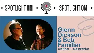 Glenn Dickson & Bob Familiar: The Clarinet in the Machine (Spotlight On : 263)