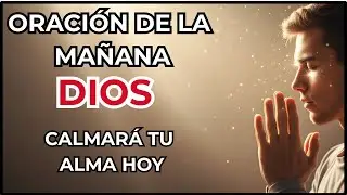ORACIÓN DE LA MAÑANA DE HOY Dios Va a Calmar lo que Quita tu Paz en esta Mañana