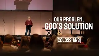 OUR PROBLEM, GOD'S SOLUTION | COLOSSIANS 2:13-14 | PASTOR SCOTT GILCHRIST