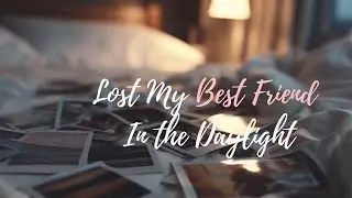 Lost My Best Friend in the Daylight