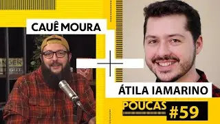 CAU&Ecirc; MOURA + &Aacute;TILA IAMARINO (NERDOLOGIA) | POUCAS #59 | S02 EP26