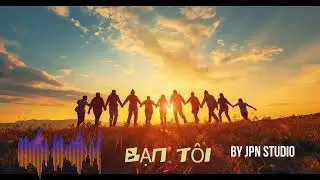 BẠN TÔI - SÁNG TÁC VOI CHATGPT VA SUNO AI - BY JPN STUDIO 2026