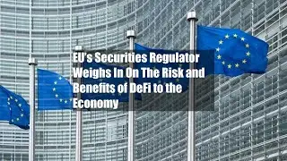 EU&rsquo;s Securities Regulator Weighs In On The Risk and Benefits of DeFi to the Economy