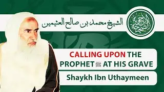 Are Those Who Call Upon the Prophet at His Grave Muslims? | Shaykh Ibn Uthaymeen