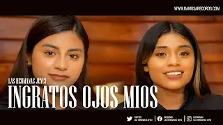 Ingratos Ojos Mios  - Las Hermanas Jeyci (Official Video)
