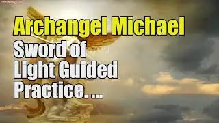 Archangel Michael ~ Sword of Light Guided Practice