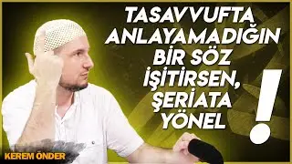 Tasavvufta anlayamadığın bir s&ouml;z işitirsen hemen Şeriat sahiline ka&ccedil;! &ndash; Vahdeti v&uuml;cut / Kerem &Ouml;nder