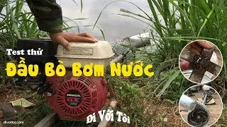Chế Đầu Bò Bơm Nước Xả Đìa  - Tập 2 -  Thử Máy | Đi Với Tôi