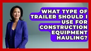 What Type Of Trailer Should I Use For Construction Equipment Hauling? - Big Truck Lovers