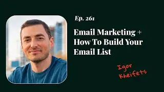 Email Marketing + How To Build Your Email List with Igor Kheifets