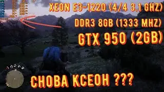 Запуск Red Dead Redemption 2 на Xeon E3-1220*DDR3 8GB*GTX 950
