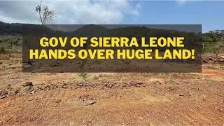 Government Of Sierra Leone Hands Over Huge Land! | Freetown