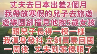 丈夫去日本出差2個月，我帶放寒假的兒子去旅遊，卻在遊樂園撞見他抱個5歲女孩，跟兒子長得一模一樣，我渾身發抖，立刻買票回國，一周後，丈夫到家傻眼了！#為人處世#正能量#故事分享#生活經驗