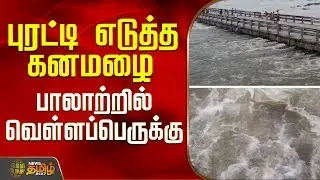 புரட்டி எடுத்த கனமழை.. பாலாற்றில் வெள்ளப்பெருக்கு | HeavyRains | PalarFloods | TNWeatherNews