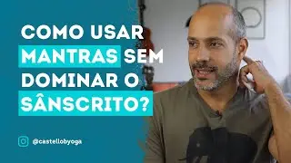 Como usar mantras sem dominar o sânscrito? - Yoga com Leandro Castello Branco