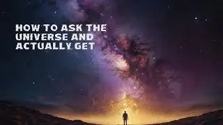 How To Ask the Universe and Actually Get What You Want