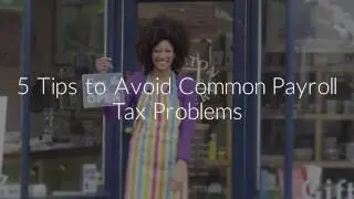 New to payroll taxes? Avoid IRS tax problems with these 5 tips.