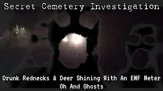 Secret Cemetery Investigation: Drunk Rednecks & Deer Shining With An EMF Meter - Oh And Ghosts