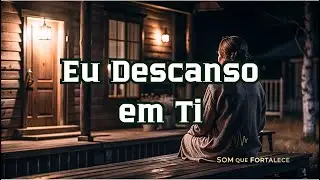 Eu Descanso em Ti | Louvor | M&uacute;sica Gospel | Som Que Fortalece