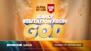 ALPHA HOUR EPISODE 1208 || EARLY VISITATION FROM GOD || THURSDAY 15th JANUARY, 2026