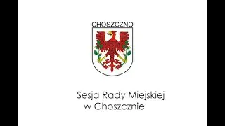 Sesja XXII Rady Miejskiej w Choszcznie