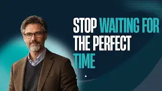 Stop Waiting for the Perfect Time