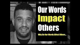 Our Words Impact Others - Why Do Our Words Affect Others