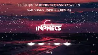 Illenium, Said The Sky, Annika Wells - Sad Songs (Inphecs Remix)
