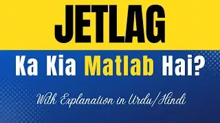Jetlag Meaning in Urdu |'Jetlag Ka Kia Matlab Hota Hai'| Urdu/Hindi Explanation Included