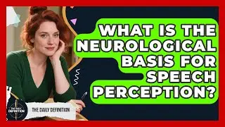 What Is The Neurological Basis For Speech Perception? - The Daily Definition