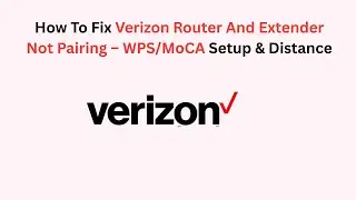 How To Fix Verizon Router And Extender Not Pairing &ndash; WPS/MoCA Setup & Distance
