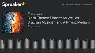 Black Theatre Pioneer As Well as Brazilian Musician and A Physic/Medium Featured (part 6 of 9)