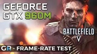 BATTLEFIELD V GTX 960 M | BATTLEFIELD 5 | Frame-rate Benchmark Test | 1080p/900p/720p/Low Settings