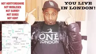 You Live in London! Not Essex, Kent, Surrey, Middlesex or Hertfordshire!