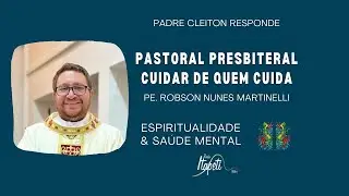 PASTORAL PRESBITERAL CUIDAR DE QUEM CUIDA | PE. ROBSON NUNES MARTINELLI