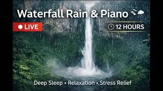 🔴 Waterfall Rain & Piano 🎹🌧️ LIVE | 12-Hour Relaxing Sounds for Deep Sleep