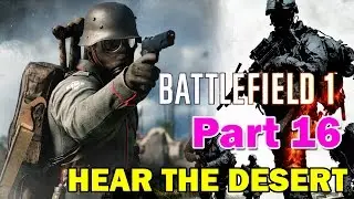battlefield 1 pc part 16 (HEAR THE DESERT) - 2016 battlefield 1 Mission 16 final mission