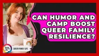 Can Humor And Camp Boost Queer Family Resilience? - Queer Family Life