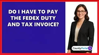 Do I Have to Pay the FedEx Duty and Tax Invoice?